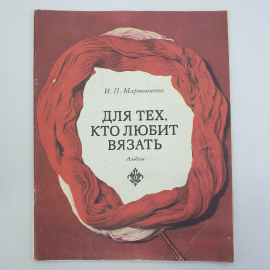 И.П. Мартыненко "Для тех, кто любит вязать. Альбом", издательство Легкая индустрия, 1976г.